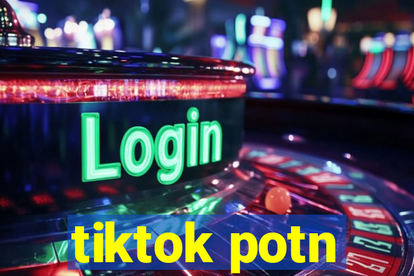 tiktok potn